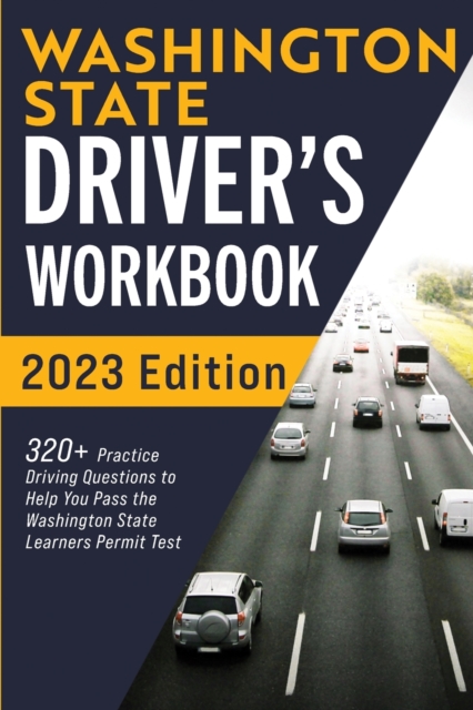 Washington State Driver's Workbook : 320+ Practice Driving Questions to Help You Pass the Washington State Learner's Permit Test, Paperback / softback Book