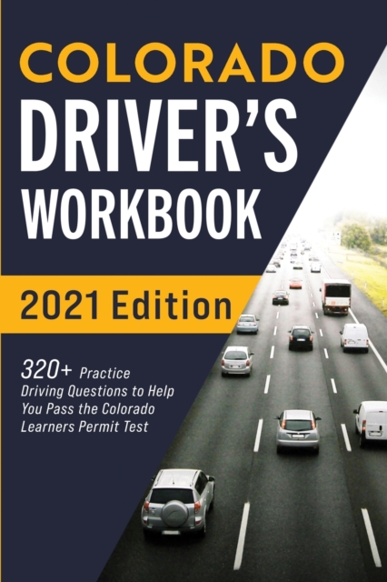 Colorado Driver's Workbook : 320+ Practice Driving Questions to Help You Pass the Colorado Learner's Permit Test, Paperback / softback Book