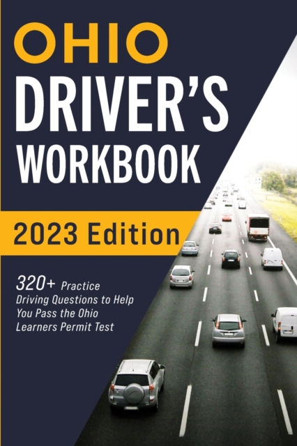 Ohio Driver's Workbook : 320+ Practice Driving Questions to Help You Pass the Ohio Learner's Permit Test, Paperback / softback Book