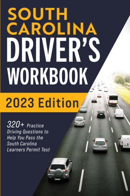 South Carolina Driver's Workbook : 320+ Practice Driving Questions to Help You Pass the South Carolina Learner's Permit Test, Paperback / softback Book