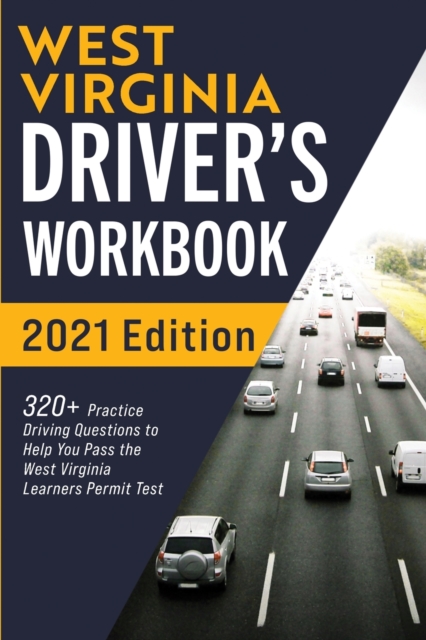 West Virginia Driver's Workbook : 320+ Practice Driving Questions to Help You Pass the West Virginia Learner's Permit Test, Paperback / softback Book