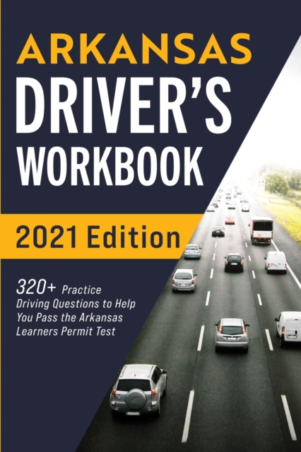 Arkansas Driver's Workbook : 320+ Practice Driving Questions to Help You Pass the Arkansas Learner's Permit Test, Paperback / softback Book