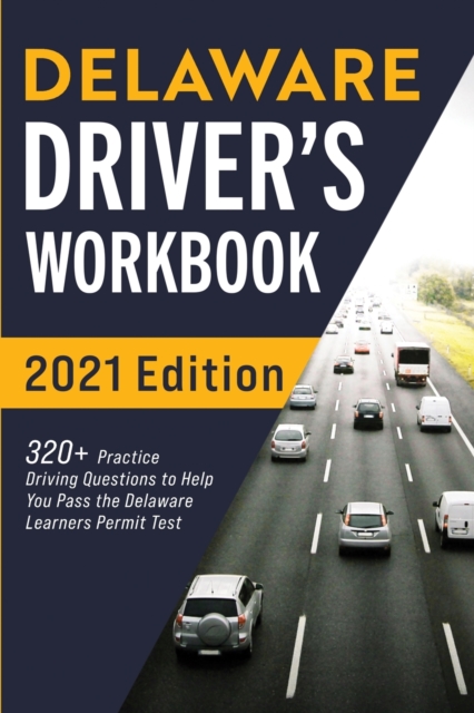 Delaware Driver's Workbook : 320+ Practice Driving Questions to Help You Pass the Delaware Learner's Permit Test, Paperback / softback Book