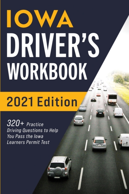 Iowa Driver's Workbook : 320+ Practice Driving Questions to Help You Pass the Iowa Learner's Permit Test, Paperback / softback Book