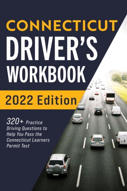 Connecticut Driver's Workbook : 320+ Practice Driving Questions to Help You Pass the Connecticut Learner's Permit Test, Paperback / softback Book