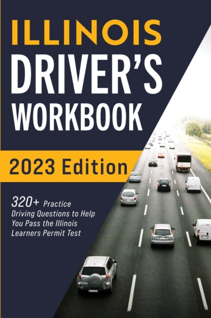 Illinois Driver's Workbook : 320+ Practice Driving Questions to Help You Pass the Illinois Learner's Permit Test, Paperback / softback Book