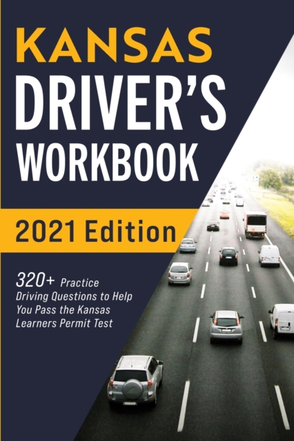 Kansas Driver's Workbook : 320+ Practice Driving Questions to Help You Pass the Kansas Learner's Permit Test, Paperback / softback Book