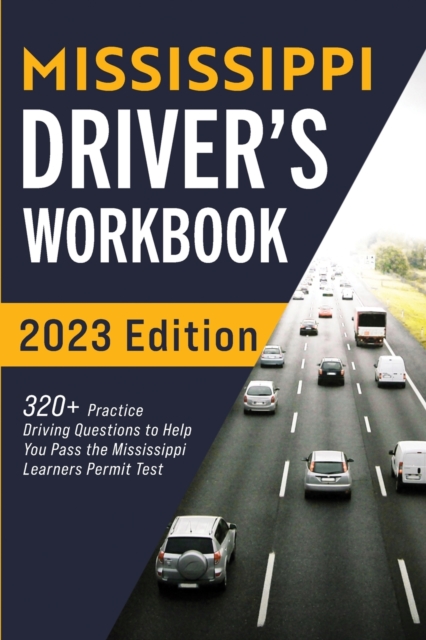 Mississippi Driver's Workbook : 320+ Practice Driving Questions to Help You Pass the Mississippi Learner's Permit Test, Paperback / softback Book