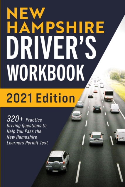 New Hampshire Driver's Workbook : 320+ Practice Driving Questions to Help You Pass the New Hampshire Learner's Permit Test, Paperback / softback Book
