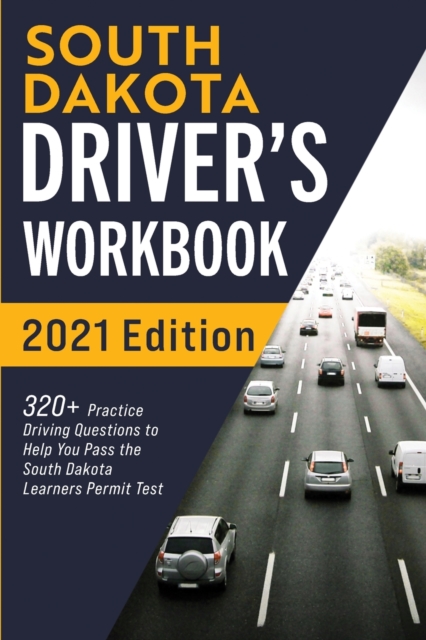 South Dakota Driver's Workbook : 320+ Practice Driving Questions to Help You Pass the South Dakota Learner's Permit Test, Paperback / softback Book