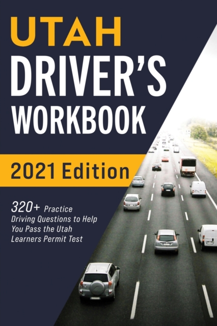 Utah Driver's Workbook : 320+ Practice Driving Questions to Help You Pass the Utah Learner's Permit Test, Paperback / softback Book