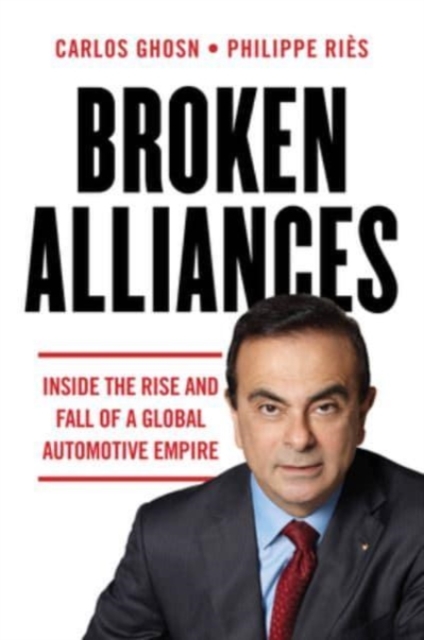 Broken Alliances : Inside the Rise and Fall of a Global Automotive Empire, Paperback / softback Book
