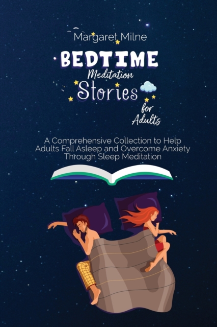 Bedtime Meditation Stories for Adults : A Comprehensive Collection to Help Adults Fall Asleep and Overcome Anxiety Through Sleep Meditation, Paperback / softback Book