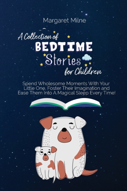 A Collection of Bedtime Stories for Children : Spend Wholesome Moments With Your Little One, Foster Their Imagination and Ease Them Into A Magical Sleep Every Time!, Paperback / softback Book