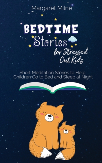 Bedtime Stories for Stressed Out Kids : Short Meditation Stories to Help Children Go to Bed and Sleep at Night, Hardback Book