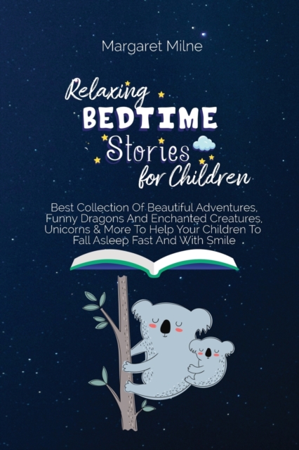 Relaxing Bedtime Stories for Children : Best Collection Of Beautiful Adventures, Funny Dragons And Enchanted Creatures, Unicorns and More To Help Your Children To Fall Asleep Fast And With Smile, Paperback / softback Book