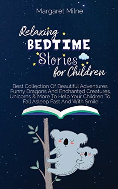 Relaxing Bedtime Stories for Children : Best Collection Of Beautiful Adventures, Funny Dragons And Enchanted Creatures, Unicorns and More To Help Your Children To Fall Asleep Fast And With Smile, Hardback Book