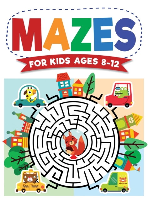 Mazes For Kids Ages 8-12 : Maze Activity Book 8-10, 9-12, 10-12 year olds Workbook for Children with Games, Puzzles, and Problem-Solving (Maze Learning Activity Book for Kids), Hardback Book