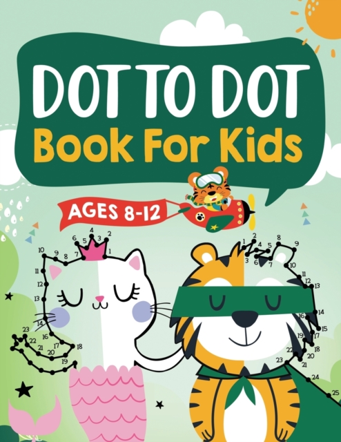 Dot to Dot Book for Kids Ages 8-12 : 100 Fun Connect The Dots Books for Kids Age 8, 9, 10, 11, 12 Kids Dot To Dot Puzzles With Colorable Pages Ages 6-8 8-10 8-12 9-12 (Boys & Girls Connect The Dots Ac, Paperback / softback Book