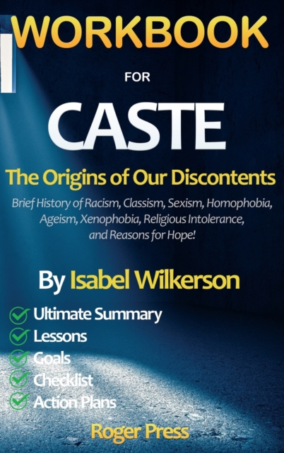 WORKBOOK for CASTE : The Origins of Our Discontents Introducing Brief History of Racism, Classism, Sexism, Homophobia, Ageism, Xenophobia, Religious Intolerance, and Reasons for Hope!, Hardback Book