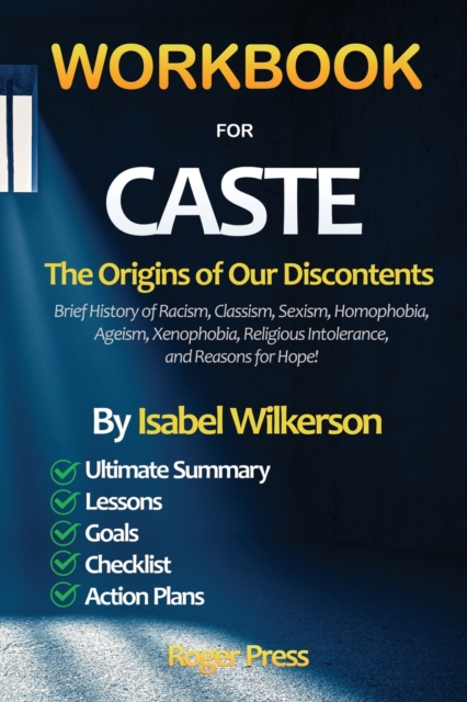 WORKBOOK for CASTE : The Origins of Our Discontents Introducing Brief History of Racism, Classism, Sexism, Homophobia, Ageism, Xenophobia, Religious Intolerance, and Reasons for Hope!, Paperback / softback Book