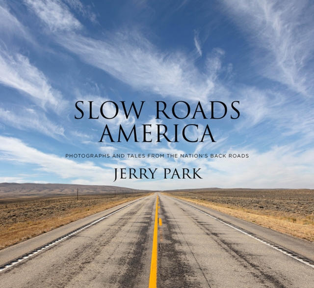 Slow Roads America : Photographs and Tales From the Nation’s Back Roads, Hardback Book