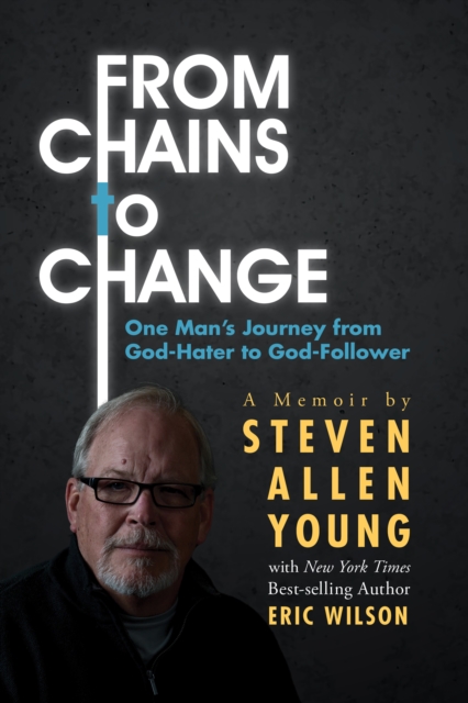 From Chains to Change : One Man's Journey from God-Hater to God-Follower, Paperback / softback Book