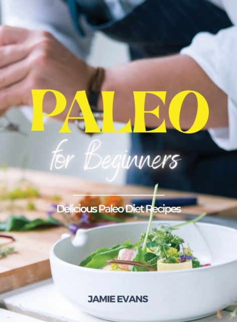 Paleo for Beginners : Delicious Paleo Diet Recipes, Hardback Book
