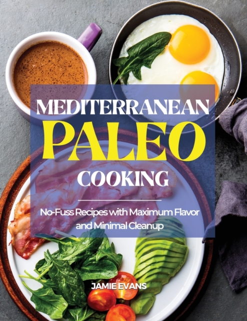 Mediterranean Paleo Cooking : No-Fuss Recipes with Maximum Flavor and Minimal Cleanup, Paperback / softback Book