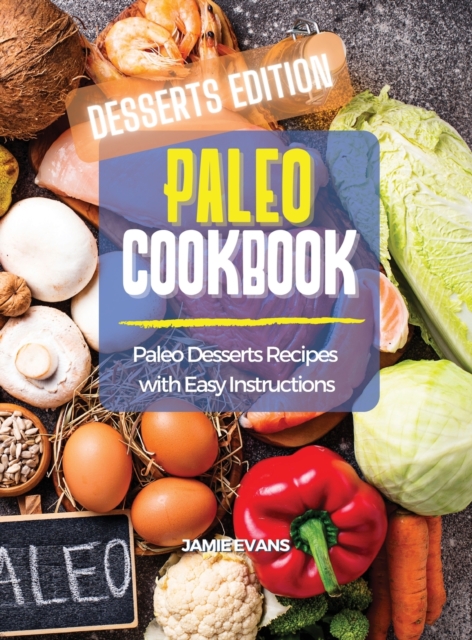 Paleo Cookbook Desserts Edition : Paleo Desserts Recipes with Easy Instructions, Hardback Book