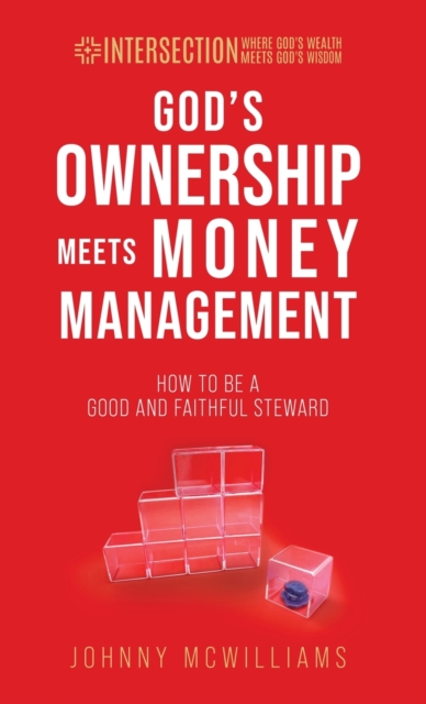 God's Ownership Meets Money Management : How to Be a Good and Faithful Steward, Hardback Book