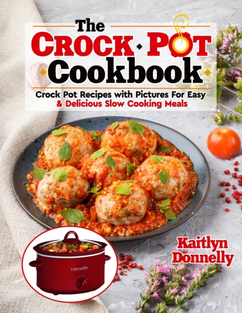 The CROCKPOT Cookbook : Crock Pot Recipes with Pictures For Easy & Delicious Slow Cooking Meals, Paperback / softback Book
