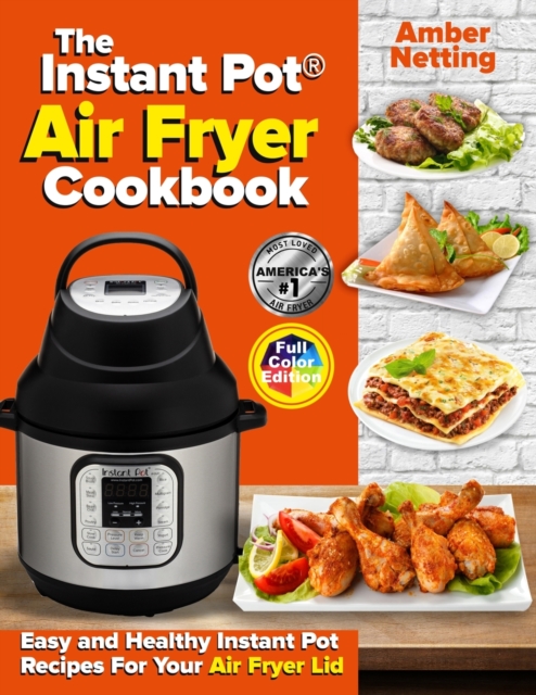 The Instant Pot(R) Air Fryer Cookbook : Easy and Healthy Instant Pot Recipes For Your Air Fryer Lid, Paperback / softback Book