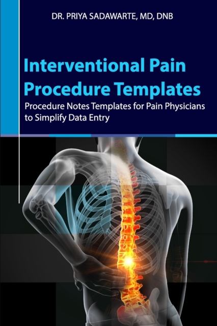 Interventional Pain Procedure Templates : Procedure Notes Templates for Pain Physicians to Simplify Data Entry, Paperback / softback Book