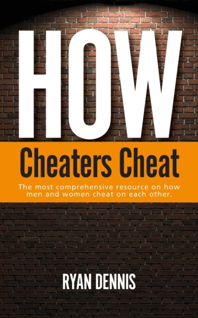 How Cheaters Cheat : The most comprehensive resource on how men and women cheat on each other, Paperback / softback Book