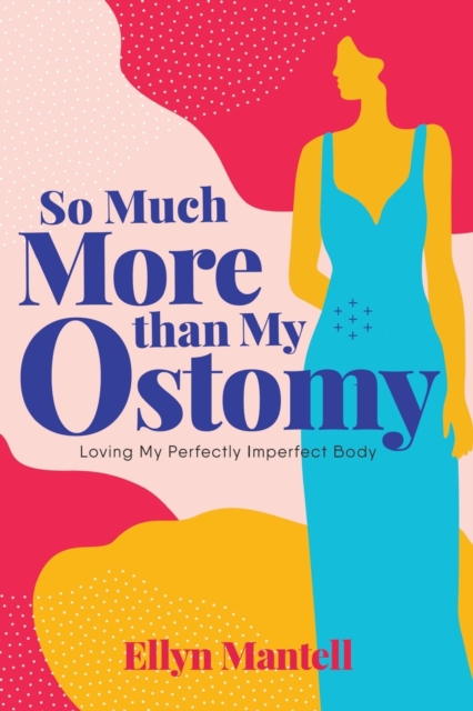 So Much More than My Ostomy : Loving My Perfectly Imperfect Body, Paperback / softback Book