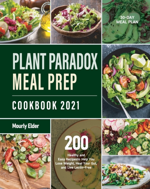 Plant Paradox Meal Prep Cookbook 2021 : 200+ Healthy and Easy Recipes to Help You Lose Weight, Heal Your Gut, and Live Lectin-Free, Paperback / softback Book