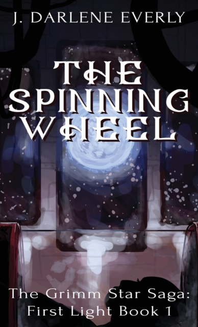 The Spinning Wheel : The Grimm Star Saga: First Light Book 1, Hardback Book