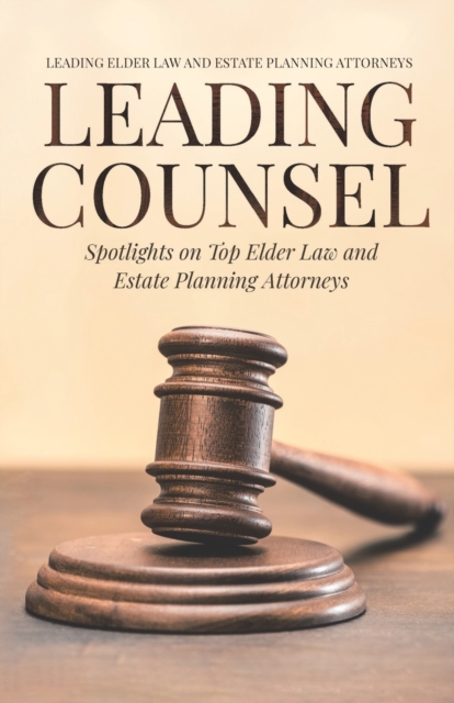 Leading Counsel : Spotlights on Top Elder Law and Estate Planning Attorneys, Paperback / softback Book