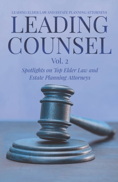 Leading Counsel : Spotlights on Top Elder Law and Estate Planning Attorneys Vol. 2, Paperback / softback Book