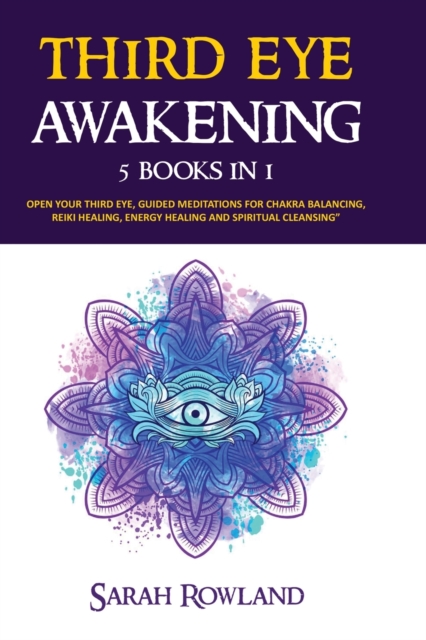 Third Eye Awakening : 5 in 1 Bundle: Open Your Third Eye Chakra, Expand Mind Power, Psychic Awareness, Enhance Psychic Abilities, Pineal Gland, Intuition, and Astral Travel, Paperback / softback Book