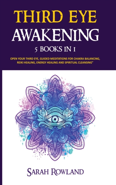 Third Eye Awakening : 5 in 1 Bundle: Open Your Third Eye Chakra, Expand Mind Power, Psychic Awareness, Enhance Psychic Abilities, Pineal Gland, Intuition, and Astral Travel, Hardback Book