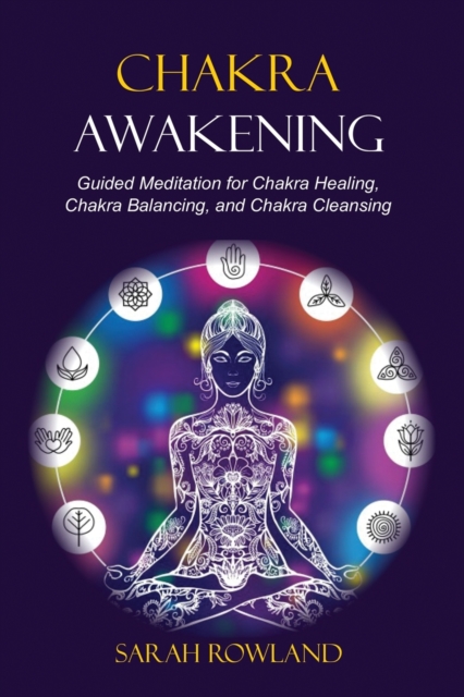 Chakra Awakening : Guided Meditation to Heal Your Body and Increase Energy with Chakra Balancing, Chakra Healing, Reiki Healing, and Guided Imagery, Paperback / softback Book