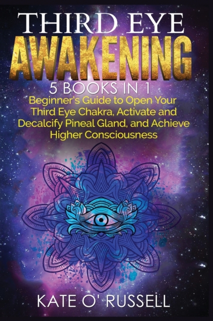 Third Eye Awakening : 5 in 1 Bundle: Beginner's Guide to Open Your Third Eye Chakra, Activate and Decalcify Pineal Gland, and Achieve Higher Consciousness, Paperback / softback Book