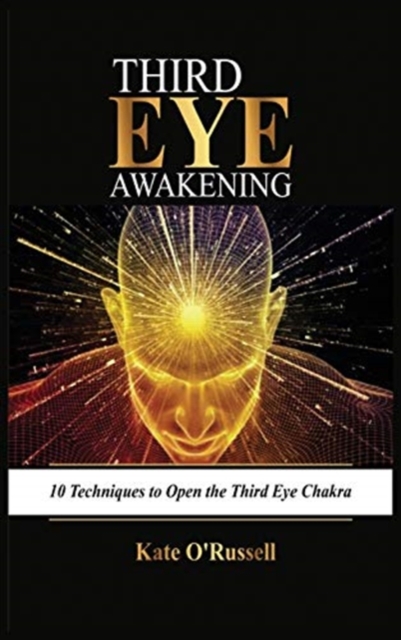 Third Eye Awakening : 10 Techniques to Open the Third Eye Chakra, Hardback Book