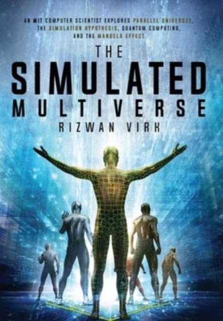 The Simulated Multiverse : An MIT Computer Scientist Explores Parallel Universes, the Simulation Hypothesis, Quantum Computing and the Mandela Effect, Hardback Book