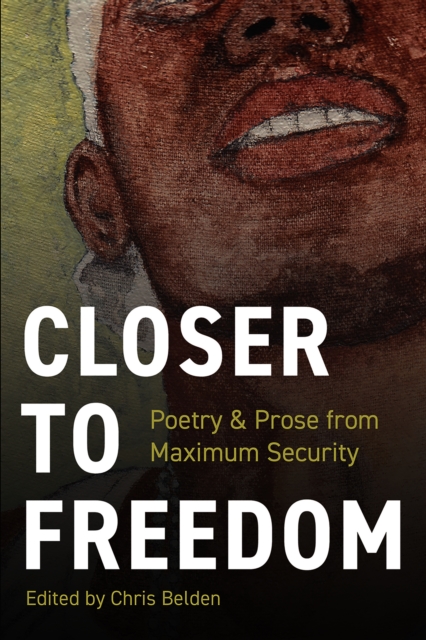 Closer to Freedom : Prose &amp; Poetry From Maximum Security, EPUB eBook