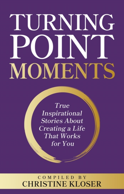 Turning Point Moments : True Inspirational Stories About Creating a Life That Works for You, EPUB eBook