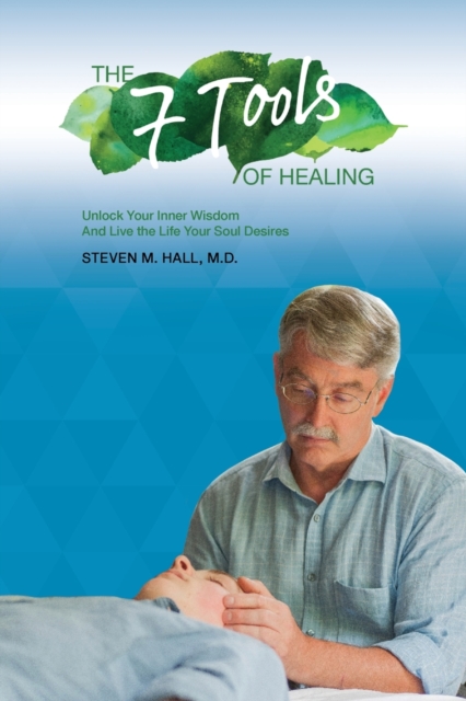 The Seven Tools of Healing : Unlock Your Inner Wisdom And Live the Life Your Soul Desires, Paperback / softback Book
