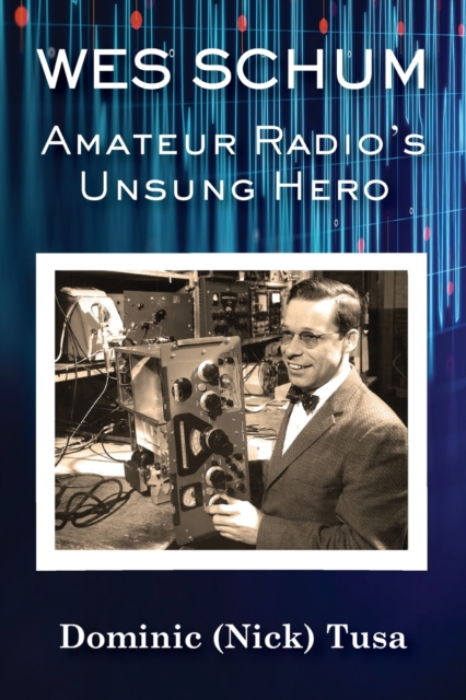 Wes Schum, Amateur Radio's Unsung Hero, Paperback / softback Book